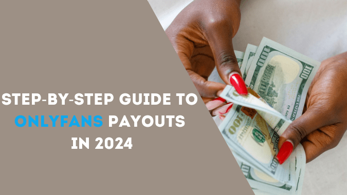 Step-by-step Guide to OnlyFans Payout System in 2024