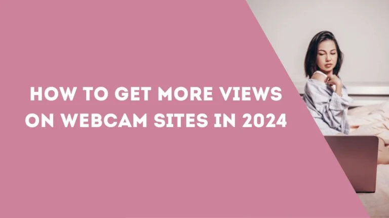 How to Get More Views on Webcam Sites in 2024
