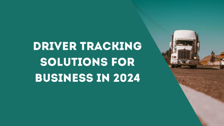 Driver Tracking Solutions for Business in 2024